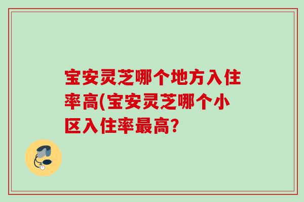 宝安灵芝哪个地方入住率高(宝安灵芝哪个小区入住率最高？