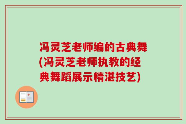 冯灵芝老师编的古典舞(冯灵芝老师执教的经典舞蹈展示精湛技艺)