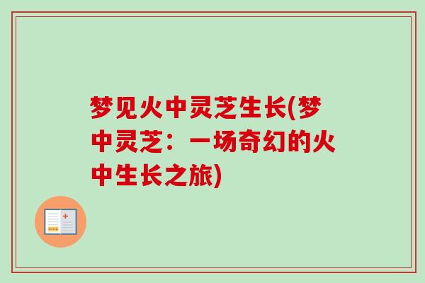 梦见火中灵芝生长(梦中灵芝:一场奇幻的火中生长之旅) 梦见火中灵芝生长(梦中灵芝:一场奇幻的火中生长之旅)