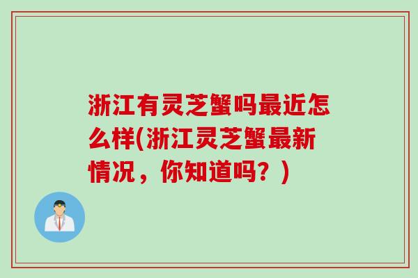 浙江有灵芝蟹吗最近怎么样(浙江灵芝蟹最新情况，你知道吗？)
