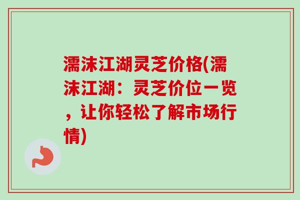 濡沫江湖灵芝价格(濡沫江湖：灵芝价位一览，让你轻松了解市场行情)