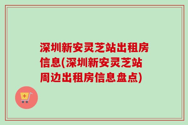 深圳新安灵芝站出租房信息(深圳新安灵芝站周边出租房信息盘点)
