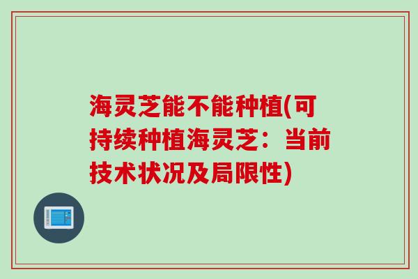 海灵芝能不能种植(可持续种植海灵芝：当前技术状况及局限性)