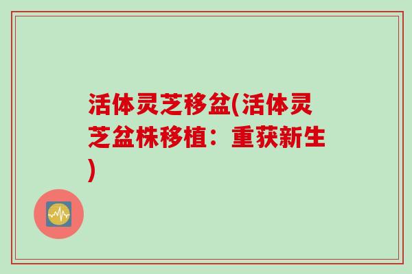 活体灵芝移盆(活体灵芝盆株移植：重获新生)