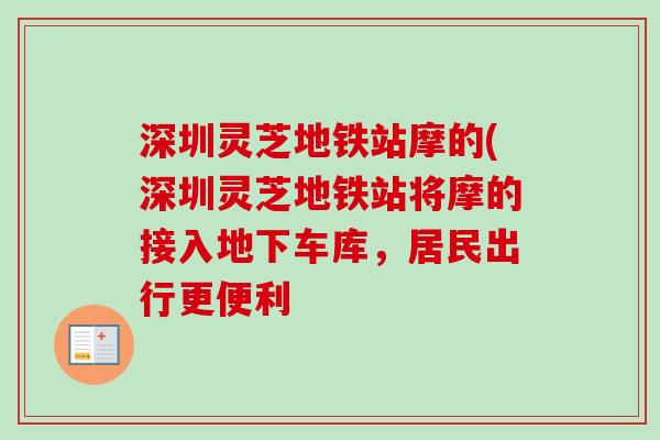深圳灵芝地铁站摩的(深圳灵芝地铁站将摩的接入地下车库，居民出行更便利