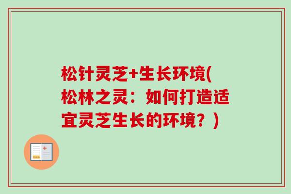 松针灵芝+生长环境(松林之灵：如何打造适宜灵芝生长的环境？)