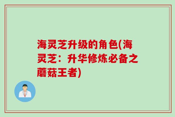 海灵芝升级的角色(海灵芝：升华修炼必备之蘑菇王者)