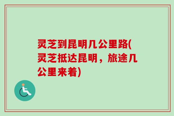 灵芝到昆明几公里路(灵芝抵达昆明，旅途几公里来着)