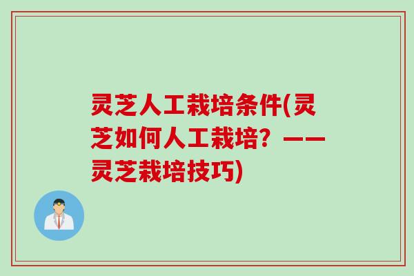 灵芝人工栽培条件(灵芝如何人工栽培？——灵芝栽培技巧)