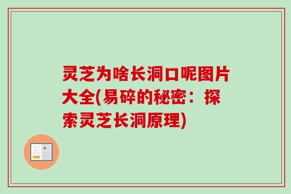 灵芝为啥长洞口呢图片大全(易碎的秘密：探索灵芝长洞原理)