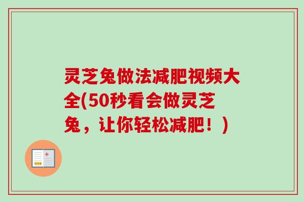 灵芝兔做法减肥视频大全(50秒看会做灵芝兔，让你轻松减肥！)