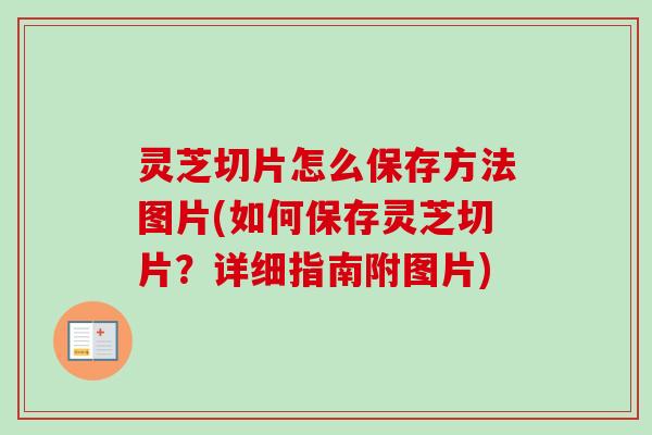 灵芝切片怎么保存方法图片(如何保存灵芝切片？详细指南附图片)