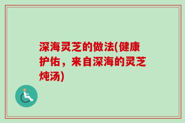 深海灵芝的做法(健康护佑，来自深海的灵芝炖汤)