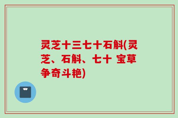 灵芝十三七十石斛(灵芝、石斛、七十 宝草争奇斗艳)