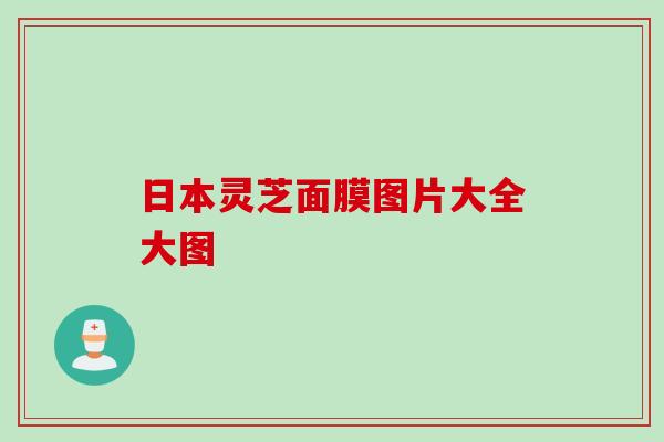 日本灵芝面膜图片大全大图