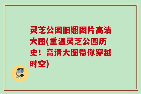灵芝公园旧照图片高清大图(重温灵芝公园历史！高清大图带你穿越时空)
