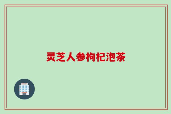 灵芝人参枸杞泡茶