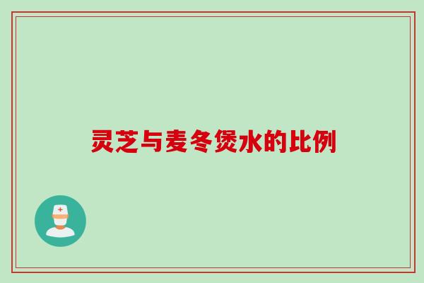 灵芝与麦冬煲水的比例