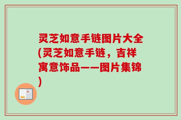 灵芝如意手链图片大全(灵芝如意手链，吉祥寓意饰品——图片集锦)