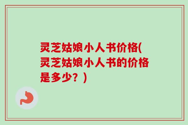灵芝姑娘小人书价格(灵芝姑娘小人书的价格是多少?) 灵芝姑娘小人书价格(灵芝姑娘小人书的价格是多少?)