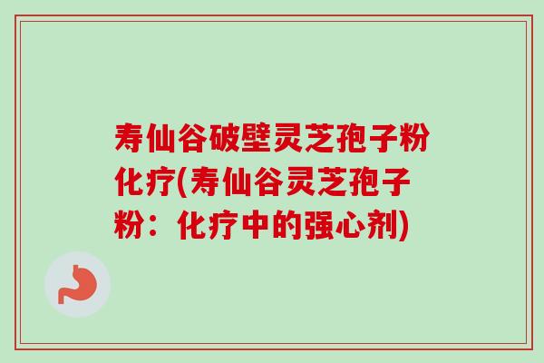 寿仙谷破壁灵芝孢子粉(寿仙谷灵芝孢子粉:中的强心剂) 寿仙谷破壁灵芝孢子粉(寿仙谷灵芝孢子粉:中的强心剂)