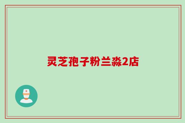 灵芝孢子粉兰淼2店 灵芝孢子粉兰淼2店