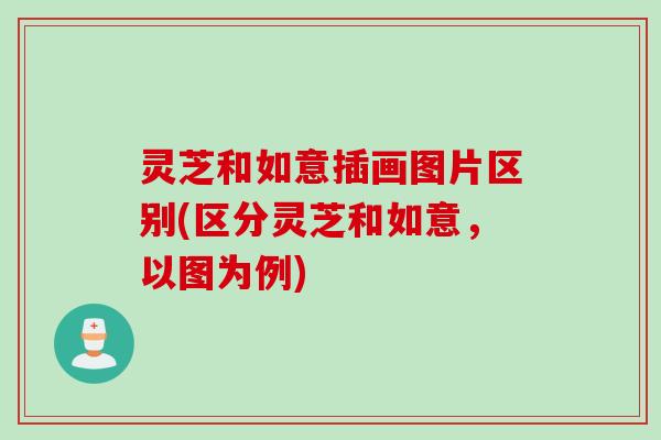 灵芝和如意插画图片区别(区分灵芝和如意，以图为例)