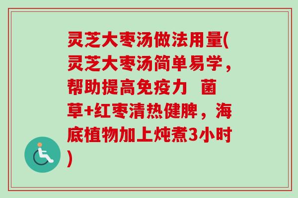 灵芝大枣汤做法用量(灵芝大枣汤简单易学,帮助提高免疫力 菌草+红枣清热健脾,海底植物加上炖煮3小时) 灵芝大枣汤做法用量(灵芝大枣汤简单易学,帮助提高免疫力 菌草+红枣清热健脾,海底植物加上炖煮3小时)