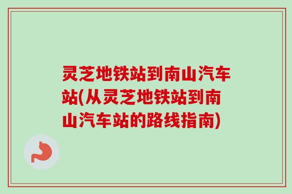 灵芝地铁站到南山汽车站(从灵芝地铁站到南山汽车站的路线指南)
