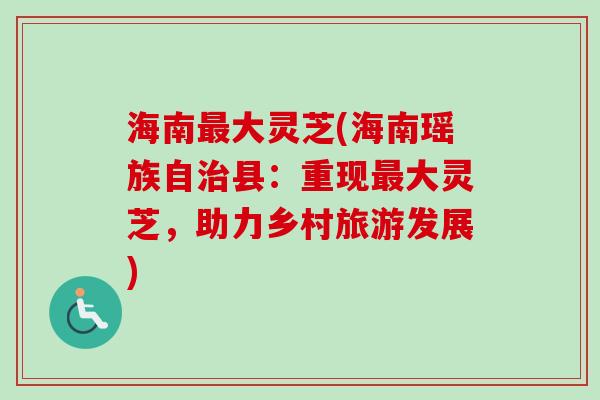 海南大灵芝(海南瑶族自县:重现大灵芝,助力乡村旅游发展) 海南大灵芝(海南瑶族自县:重现大灵芝,助力乡村旅游发展)