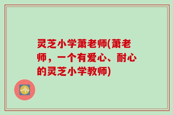 灵芝小学萧老师(萧老师，一个有爱心、耐心的灵芝小学教师)