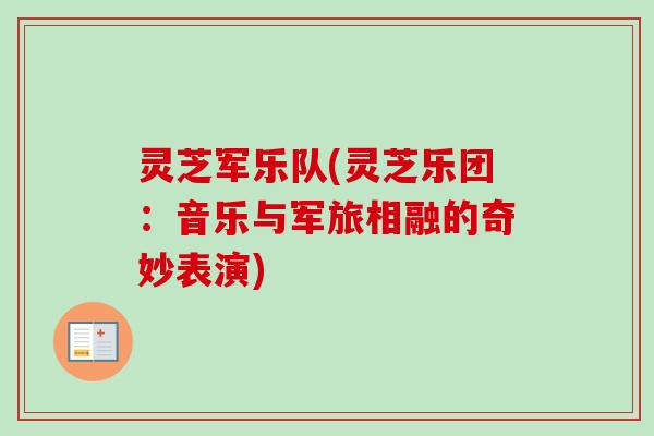灵芝军乐队(灵芝乐团：音乐与军旅相融的奇妙表演)