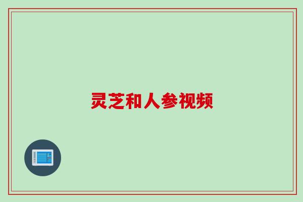 灵芝和人参视频