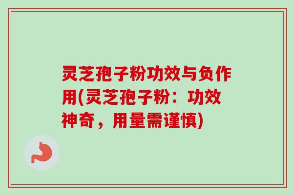 灵芝孢子粉功效与负作用(灵芝孢子粉：功效神奇，用量需谨慎)