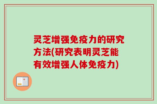 灵芝增强免疫力的研究方法(研究表明灵芝能有效增强人体免疫力)