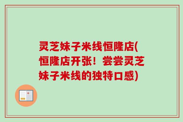 灵芝妹子米线恒隆店(恒隆店开张!尝尝灵芝妹子米线的独特口感) 灵芝妹子米线恒隆店(恒隆店开张!尝尝灵芝妹子米线的独特口感)