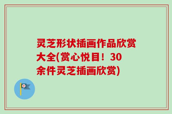 灵芝形状插画作品欣赏大全(赏心悦目！30余件灵芝插画欣赏)