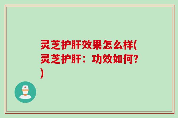 灵芝效果怎么样(灵芝:功效如何?) 灵芝效果怎么样(灵芝:功效如何?)