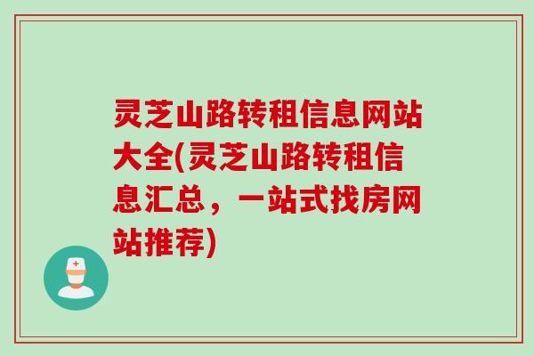 灵芝山路转租信息网站大全(灵芝山路转租信息汇总，一站式找房网站推荐)
