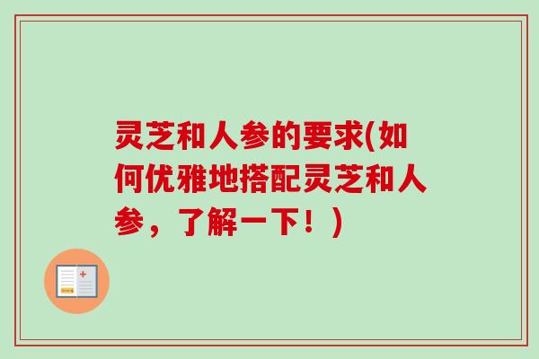 灵芝和人参的要求(如何优雅地搭配灵芝和人参，了解一下！)