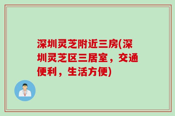 深圳灵芝附近三房(深圳灵芝区三居室，交通便利，生活方便)