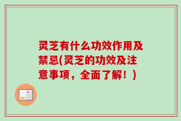 灵芝有什么功效作用及禁忌(灵芝的功效及注意事项,全面了解!) 灵芝有什么功效作用及禁忌(灵芝的功效及注意事项,全面了解!)
