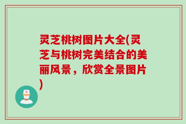 灵芝桃树图片大全(灵芝与桃树完美结合的美丽风景，欣赏全景图片)