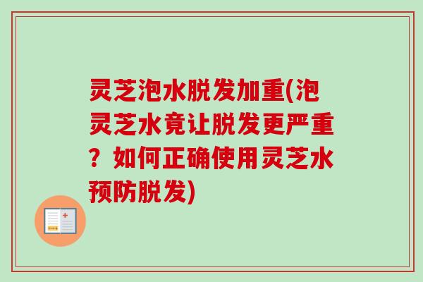 灵芝泡水加重(泡灵芝水竟让更严重?如何正确使用灵芝水) 灵芝泡水加重(泡灵芝水竟让更严重?如何正确使用灵芝水)