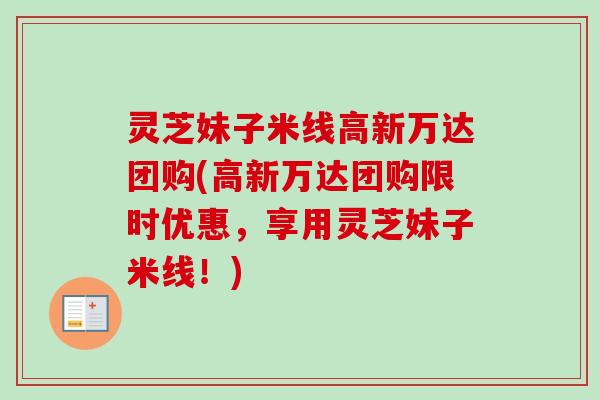 灵芝妹子米线高新万达团购(高新万达团购限时优惠，享用灵芝妹子米线！)