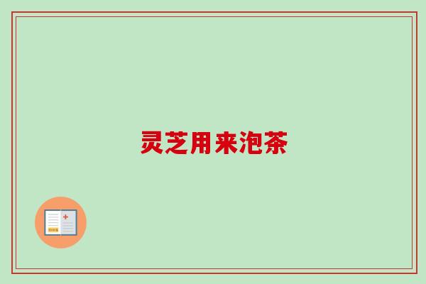 灵芝用来泡茶