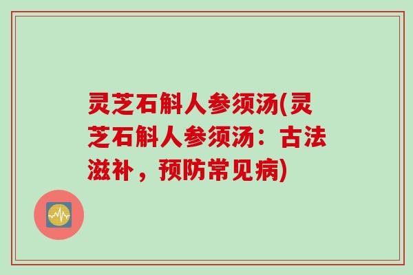 灵芝石斛人参须汤(灵芝石斛人参须汤：古法滋补，预防常见病)