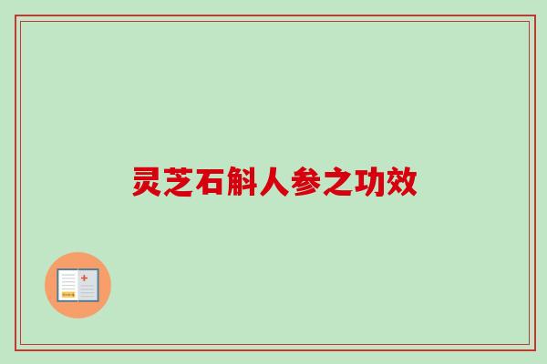 灵芝石斛人参之功效 灵芝石斛人参之功效