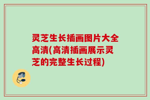 灵芝生长插画图片大全高清(高清插画展示灵芝的完整生长过程)