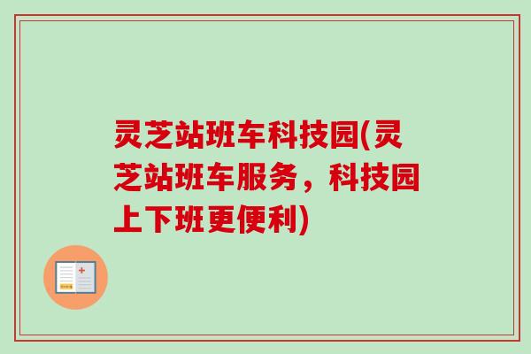 灵芝站班车科技园(灵芝站班车服务,科技园上下班更便利) 灵芝站班车科技园(灵芝站班车服务,科技园上下班更便利)